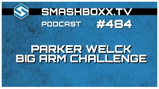 Parker Welck - Big Arm Challenge - SmashBoxxTV Podcast #484