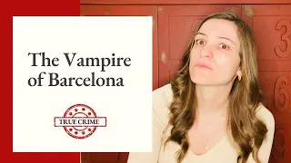 True Crime Case: The Vampire of Barcelona