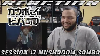 Cowboy Bebop - Session 17 - Mushroom Samba - REACTION!!