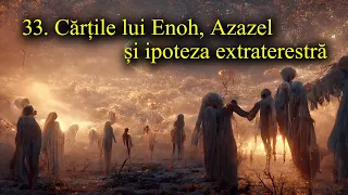 33. Cărțile lui Enoh, Azazel și ipoteza extraterestră