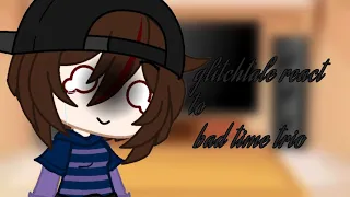 [°Glitchtale react to bad time trio but i want to die°] ||•itz_Esma UwU•||