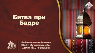 Битва при Бадре. ГЛАВА 18. «Собрания в месяц Рамадан» Шейх Мухаммад ибн Салих аль-‘Усеймин