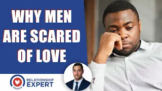 Why men are scared of love & HOW to change their minds!