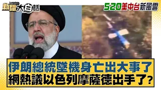伊朗總統墜機身亡出大事了 網熱議以色列摩薩德出手了？ 新聞大白話 20240520
