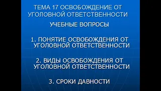 ТЕМА 17 ОСВОБОЖДЕНИЕ ОТ УГОЛОВНОЙ ОТВЕТСТВЕННОСТИ