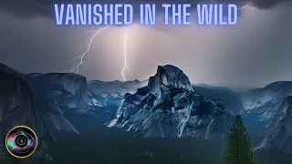 Vanished in the Wild - STRANGE Disappearances in Yosemite National Park