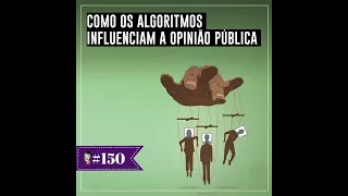 Como os algoritmos influenciam a opinião pública - Programa n.150