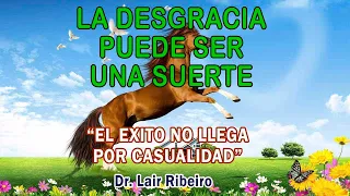 17. EL ÉXITO NO LLEGA POR CASUALIDAD: La desgracia puede ser una suerte - Dr. Lair Ribeiro