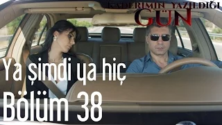 Kaderimin Yazıldığı Gün 38. Bölüm - Ya Şimdi Ya Hiç