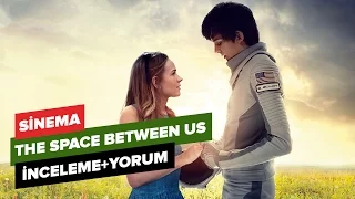 The Space Between Us - Bu Dünyanın Dışında İnceleme+Yorum