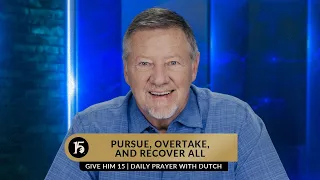 Pursue, Overtake, and Recover All | Give Him 15  Daily Prayer with Dutch | June 5, 2023