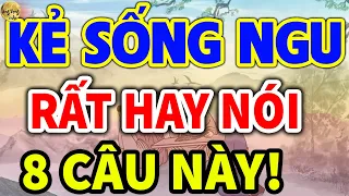 Cổ Nhân Chỉ Rõ: NHỮNG KẺ SỐNG NGU RẤT HAY NÓI 8 CÂU NÀY, Về Già Rất Khổ| LĐR