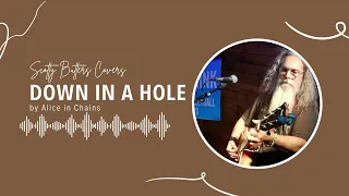 Down In A Hole by Alice in Chains (A Scotty Butters Cover)