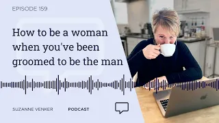 #159: How to be a woman when you've been groomed to be the man