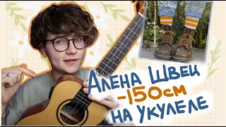 АЛЕНА ШВЕЦ - 150 СМ разбор на укулеле  Даша Кирпич