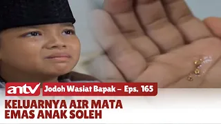 Anak Soleh yang Terdzalimi, Mengeluarkan Air Mata Emas | Jodoh Wasiat Bapak | Eps 165