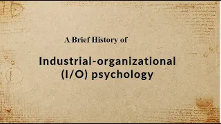 A Brief History of Industrial-organizational (I/O) psychology