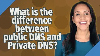 What is the difference between public DNS and Private DNS?
