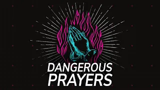 Dangerous Prayers - Part I