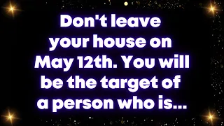 Don't leave your house on May 12th. You will be the target of a person who is... Universe