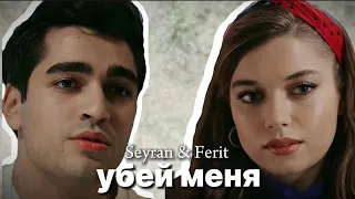 • Seyran & Ferit | Убeй Меня •