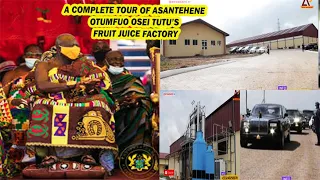 A COMPLETE TOUR OF ASANTEHENE OTUMFUO OSEI TUTU’S FRUIT JUICE FACTORY