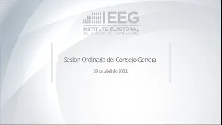 Sesión ordinaria y extraordinaria del Consejo General del IEEG - 29 de abril de 2022