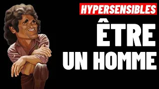 HYPERSENSIBLES:  ÊTRE UN HOMME C'EST QUOI ?