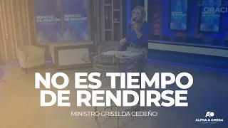 NO ES TIEMPO DE RENDIRSE | MINISTRO GRISELDA CEDEÑO