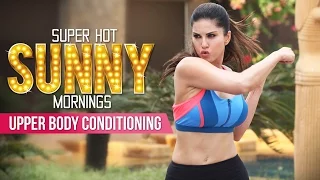 Super Hot Sunny Mornings | Sunny Leone | Upper Body Conditioning | Workout Exercises