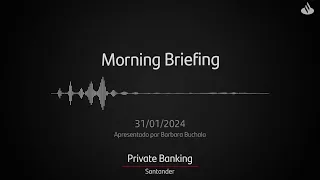 Morning Briefing Private | 31 de Janeiro de 2024.