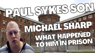 Paul Sykes son. Michael Sharp. What happened to him in prison. Living with gangsters and hitmen.