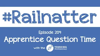 #Railnatter | Episode 204: Apprentice Question Time