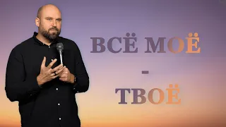 Всё Моё - твоё | Александр Подобедов | Церковь Божия