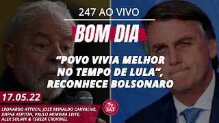 Bom dia 247: Vida era melhor com Lula, reconhece Bolsonaro (17.5.22)