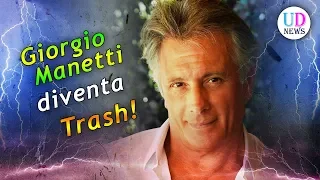 Giorgio Manetti Diventa Trash: Le Parole che non ti Aspetti!