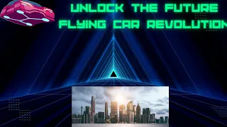 Unlock The Future Flying Car Revolution