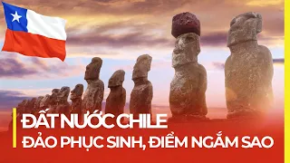 CHILE: ĐẤT NƯỚC THIÊN ĐƯỜNG NGẮM SAO VÀ NHỮNG BÍ MẬT CỦA ĐẢO PHỤC SINH