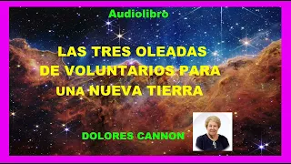 Audiolibro - LAS TRES OLEADAS DE VOLUNTARIOS PARA UNA NUEVA TIERRA -  CAPÍTULO 1 - Dolores Cannon