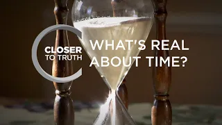 What's Real About Time? | Episode 510 | Closer To Truth