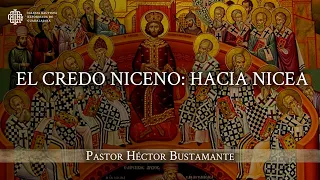 El Credo Niceno: Hacia Nicea - Pastor Héctor Bustamante