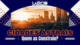Quem CONSTRUIU as CIDADES ASTRAIS, como ela é ORGANIZADA? | Prof. Laércio Fonseca