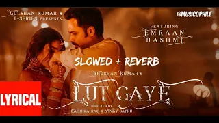 Lut Gaye [ Slowed + Reverb ] Emraan Hashmi, Yukti |