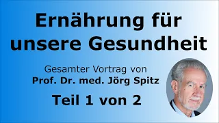 Ernährung für unsere Gesundheit Teil 1/2 - Gesamter Vortrag von Prof. Dr. med. Jörg Spitz