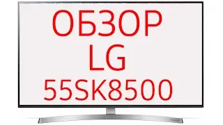 Обзор телевизора LG 55SK8500 (55SK8500PLA) Ultra HD 4K LED, Nano Cell, WebOS 4.0, Dolby Vision