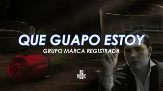 Que Guapo Estoy (Letra) - Grupo Marca Registrada