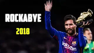 Lionel Messi ► Rockabye- 4th Golden Shoe - Skills & Goals | 17/18 | HD