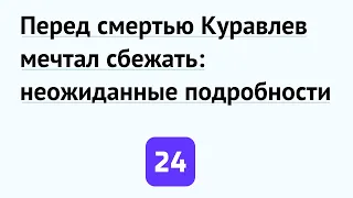 Перед смертью Куравлев мечтал сбежать: неожиданные подробности