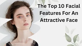 The Top 10 Facial Features For An Attractive Face | Best Tips For Handsome Face