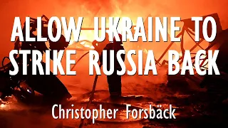 Christopher Forsbäck - If we Want Ukraine to Survive, it Must be Allowed to Strike Russia Back Hard.